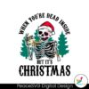 funny-skeleton-when-youre-dead-inside-but-its-christmas-svg