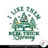 i-like-them-real-thick-and-sprucey-svg-graphic-design-file