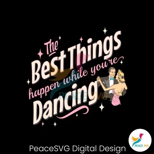 the-best-things-happen-while-you-are-dancing-svg-download