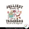 retro-funny-jolliest-bunch-of-teachers-svg-file-for-cricut