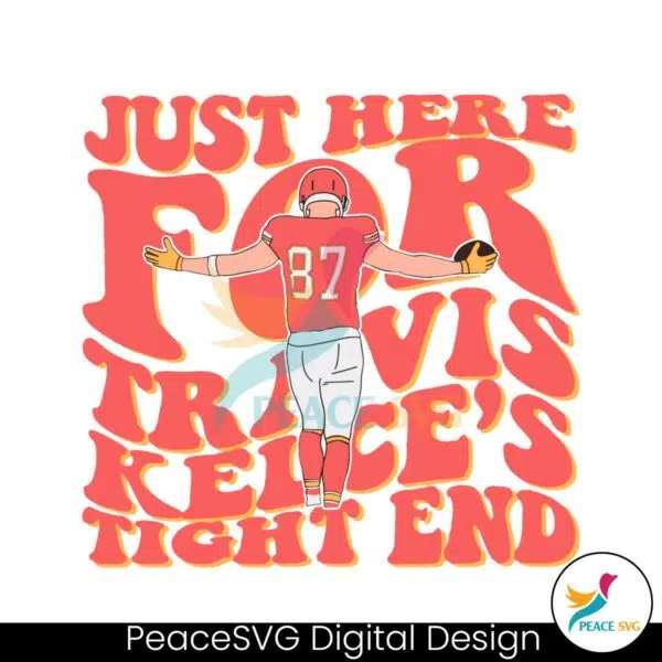 just-here-for-travis-kelce-tight-end-svg-cutting-digital-file