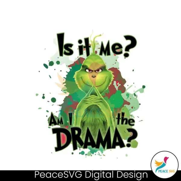 is-it-me-am-i-the-drama-funny-grinchmas-png-download