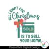 all-i-want-for-christmas-sold-is-to-sell-your-home-svg-file