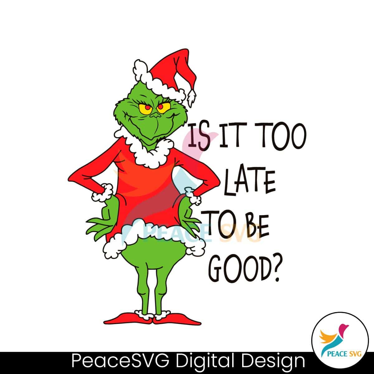 Is It Too Late To Be Good Grinch Santa Vibe SVG Cricut Files PeaceSVG