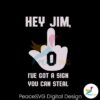 hey-jim-i-have-got-a-sign-you-can-steal-svg-for-cricut-files
