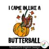 funny-thanksgiving-i-came-in-like-a-butterball-svg-files