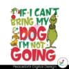 if-i-cant-bring-my-dog-im-not-going-funny-grinch-svg-file