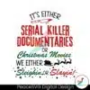 its-either-serial-killer-documentaries-or-christmas-movies-svg