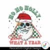 ho-ho-holly-shit-what-a-year-santa-svg