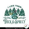 i-like-them-real-thick-and-sprucy-svg