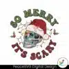 christmas-skeleton-so-merry-its-scary-svg-for-cricut-files