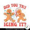 did-you-try-icing-it-christmas-gingerbread-svg