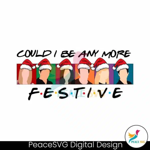 could-i-be-any-more-festive-christmas-friends-svg