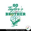 funny-go-taylors-boyfriends-brother-svg
