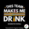this-team-makes-me-drink-washington-commanders-svg