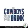the-cowboys-make-me-drink-svg-digital-download