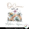 ocome-let-us-adore-him-jesus-faith-svg