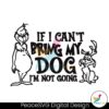 if-i-cant-bring-my-dog-funny-grinch-max-svg