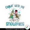 chillin-with-my-snowmies-frosty-the-snowman-svg