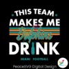 miami-dolphins-this-team-makes-me-drink-svg