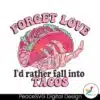 forget-love-id-rather-fall-into-tacos-svg