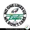 eagles-no-one-likes-us-we-dont-care-svg