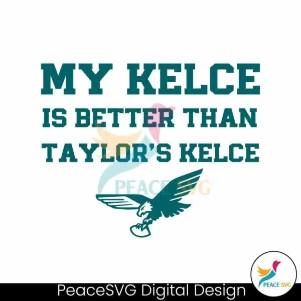 my-kelce-is-better-than-taylors-kelce-svg-digital-download