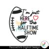super-bowl-just-here-for-the-halftime-show-svg