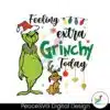 funny-max-feeling-extra-grinchy-today-svg