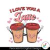 i-love-you-a-latte-happy-valentine-svg