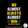 we-almost-always-almost-win-los-angeles-football-svg