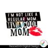 im-not-a-regular-mom-im-a-cool-mom-svg