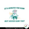 its-always-yee-haw-but-never-haw-yee-meme-svg