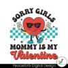 sorry-girls-mommy-is-my-valentine-svg