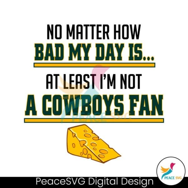 no-matter-how-bad-my-day-is-at-least-im-not-a-cowboys-fan-svg