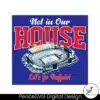 not-in-our-house-lets-go-buffalo-svg-digital-download