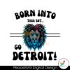 born-into-this-but-go-detroit-png