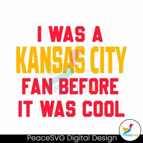 i-was-a-kansas-city-fan-before-it-was-cool-svg-download