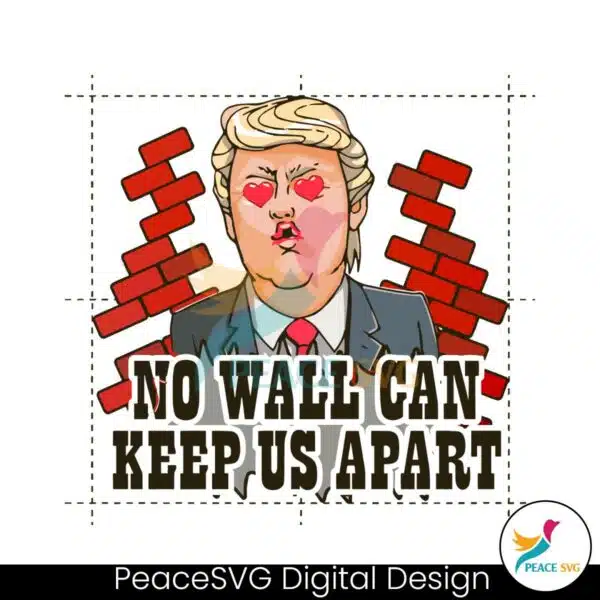 funny-donald-trump-no-wall-can-keep-us-apart-png