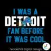 i-was-a-detroit-fan-before-it-was-cool-svg-download