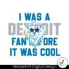 i-was-a-detroit-fan-before-it-was-cool-svg-download