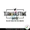 team-halftime-mode-just-here-for-the-snacks-svg
