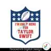 im-only-here-for-taylor-swift-svg