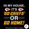 in-my-house-its-go-chiefs-or-go-home-svg