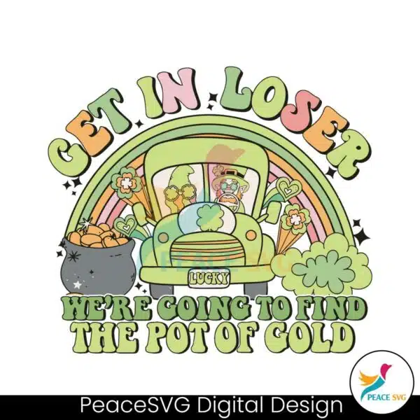 get-in-loser-we-are-going-to-find-the-pot-of-gold-svg