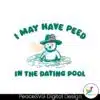 i-may-have-peed-in-the-dating-pool-svg