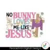 no-bunny-loves-me-like-jesus-svg