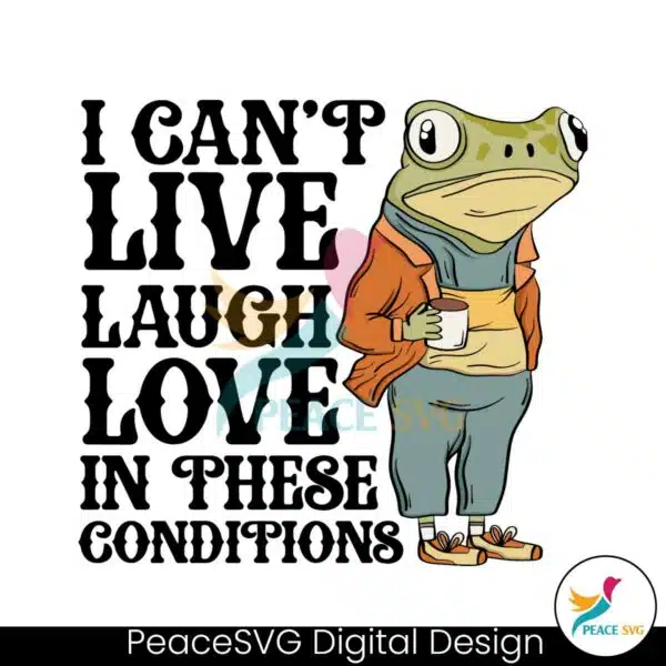 i-cant-live-laugh-love-in-these-conditions-svg