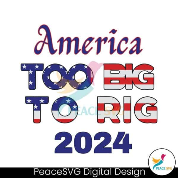 america-too-big-to-rig-2024-american-flag-svg