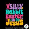 silly-rabbit-easter-is-for-jesus-quote-svg